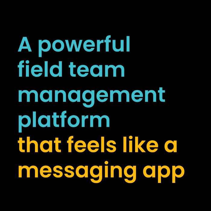 A powerful field team management platform that feels like a messaging app
