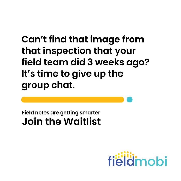 Can't find that image from that inspection that your field team did 3 weeks ago? It's time to give up the group chat. Field notes are getting smarter. Join the waitlist.